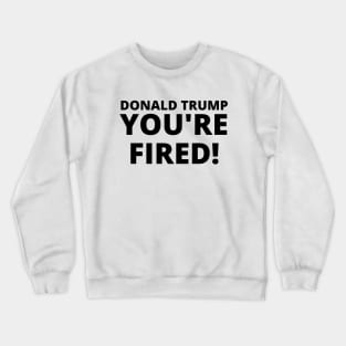 Donald Trump, YOU'RE FIRED! Crewneck Sweatshirt